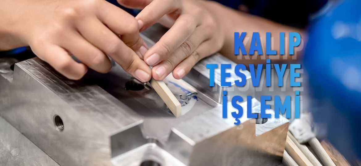 Kalıp Tesviye İşlemi Nedir Ve Aşamaları Nelerdir